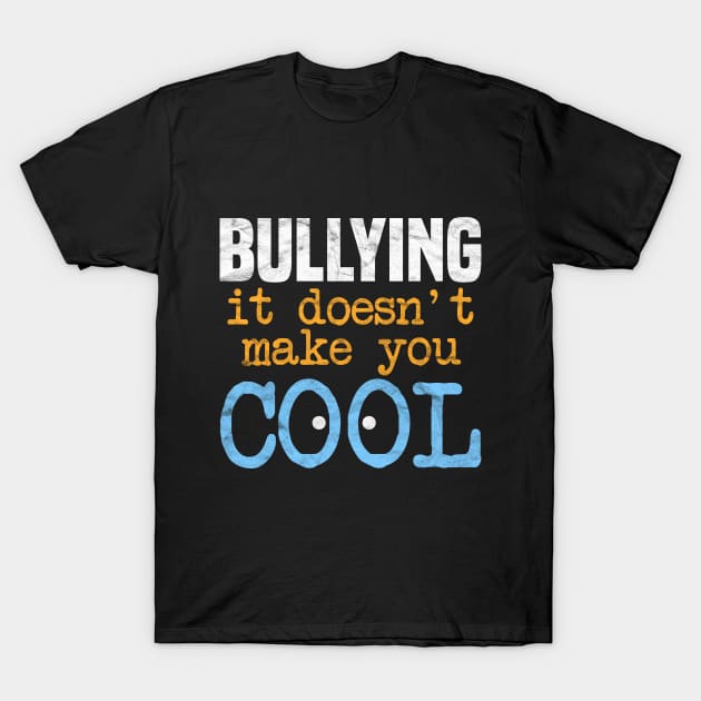 ANTI BULLY - Bullying It Doesn't Make You Cool T-Shirt by AlphaDistributors